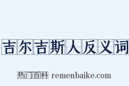 吉尔吉斯人反义词是什么意思的图片